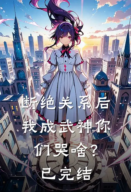 断绝关系后，我成武神你们哭啥？已完结