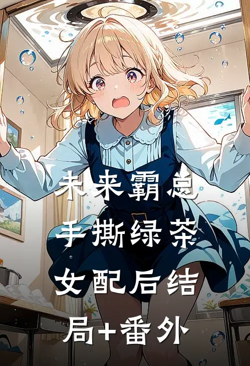 未来霸总手撕绿茶女配后结局+番外