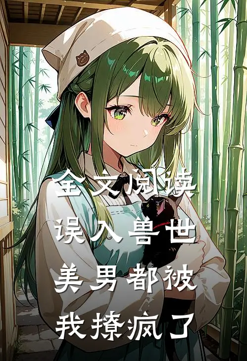 全文阅读误入兽世：美男都被我撩疯了