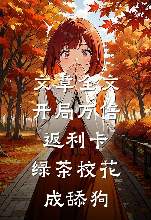 文章全文开局万倍返利卡，绿茶校花成舔狗