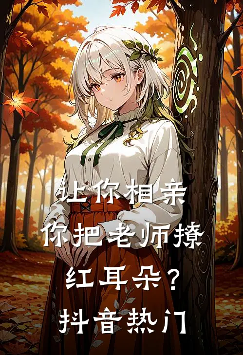 让你相亲，你把老师撩红耳朵？抖音热门