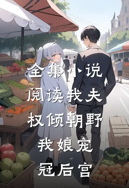 全集阅读我夫权倾朝野,我娘宠冠后宫
