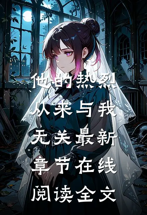 他的热烈，从来与我无关最新章节在线阅读全文