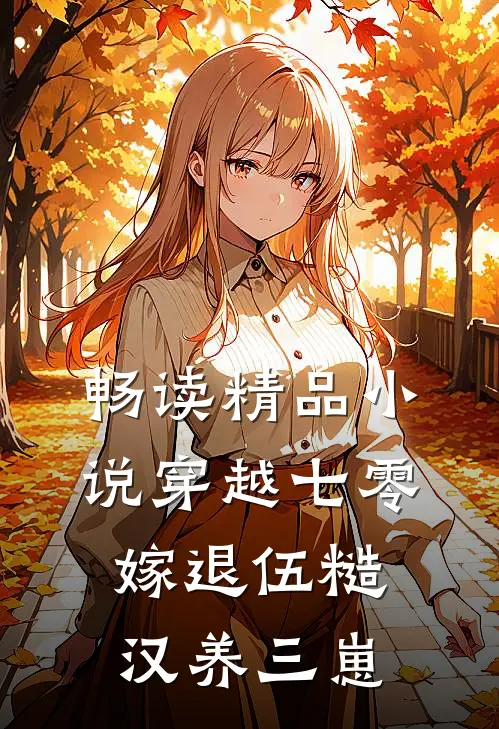 畅读精品小说穿越七零，嫁退伍糙汉养三崽
