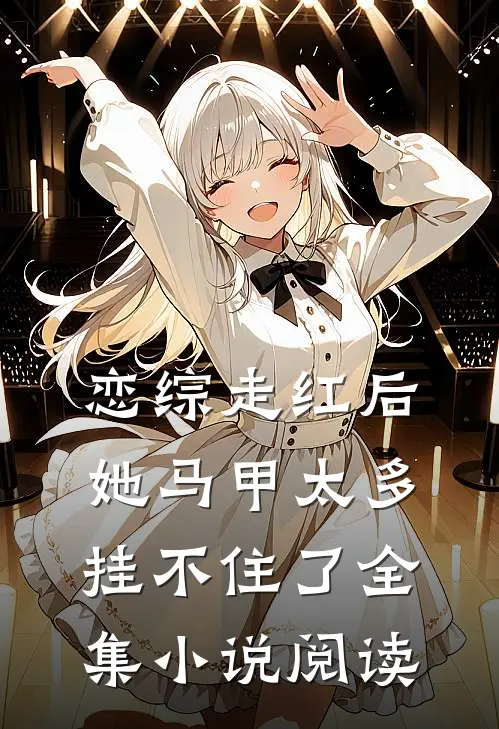 恋综走红后，她马甲太多挂不住了全集小说阅读