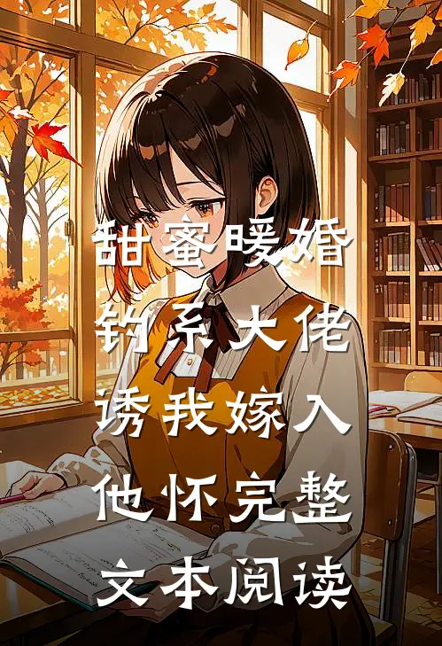 甜蜜暖婚：钓系大佬诱我嫁入他怀完整文本阅读