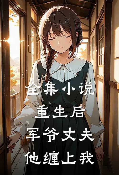 全集重生后,军爷丈夫他缠上我免费阅读