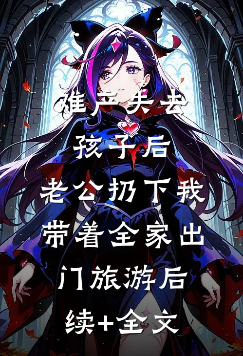 难产失去孩子后，老公扔下我带着全家出门旅游后续+全文