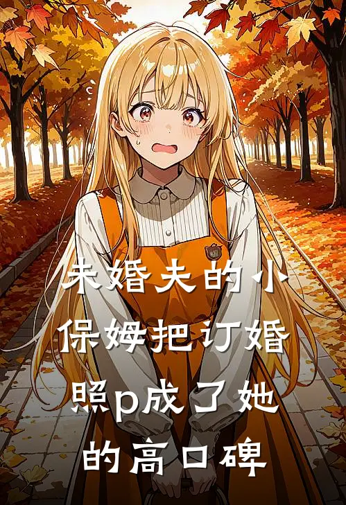 未婚夫的小保姆把订婚照p成了她的高口碑