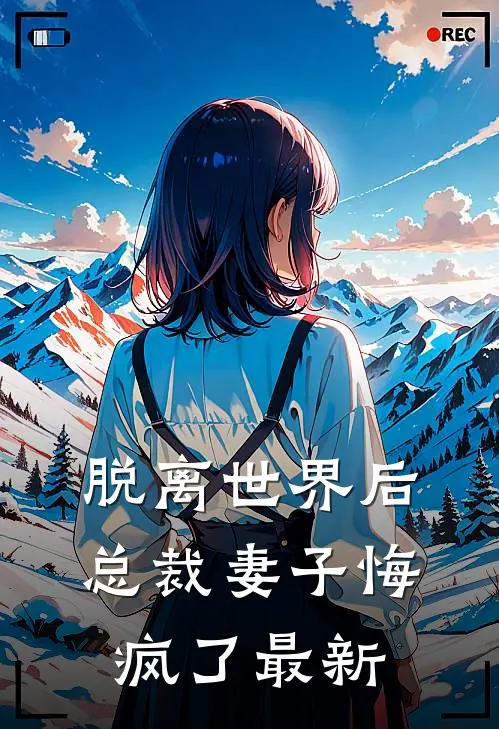 脱离世界后,总裁妻子悔疯了最新章节阅读