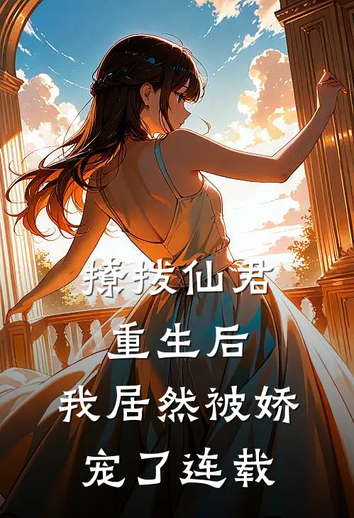 撩拨仙君重生后，我居然被娇宠了连载