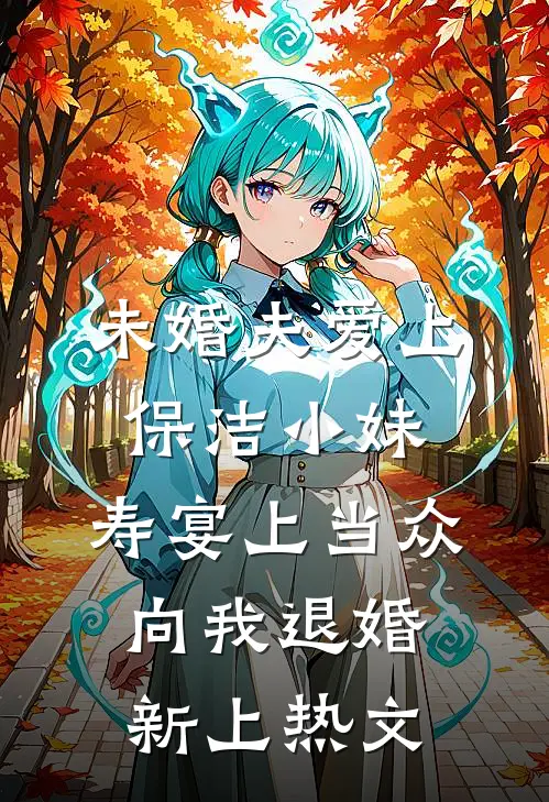 未婚夫爱上保洁小妹，寿宴上当众向我退婚新上热文