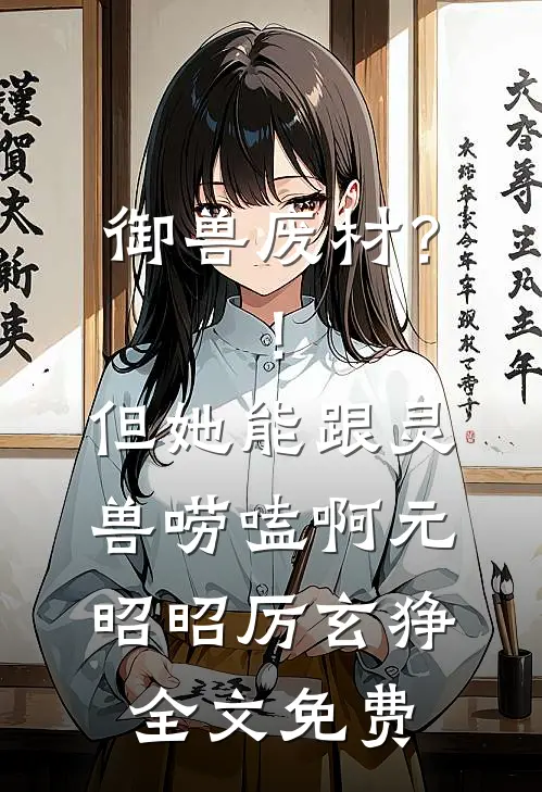 御兽废材？！但她能跟灵兽唠嗑啊元昭昭厉玄狰全文免费