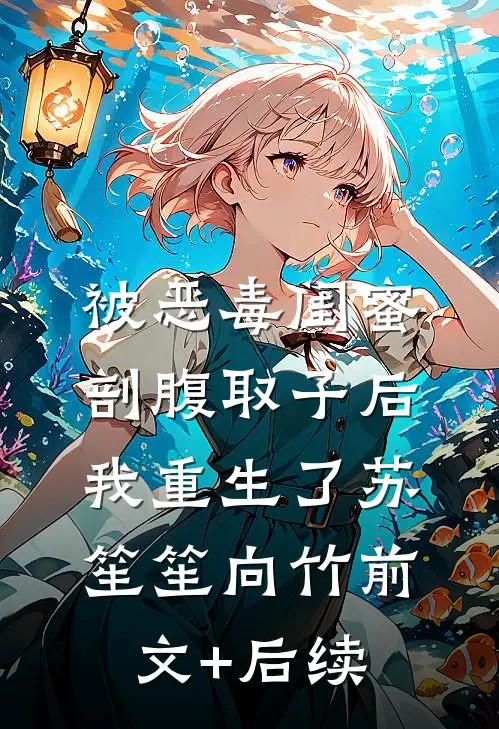 被恶毒闺蜜剖腹取子后，我重生了苏笙笙向竹前文+后续