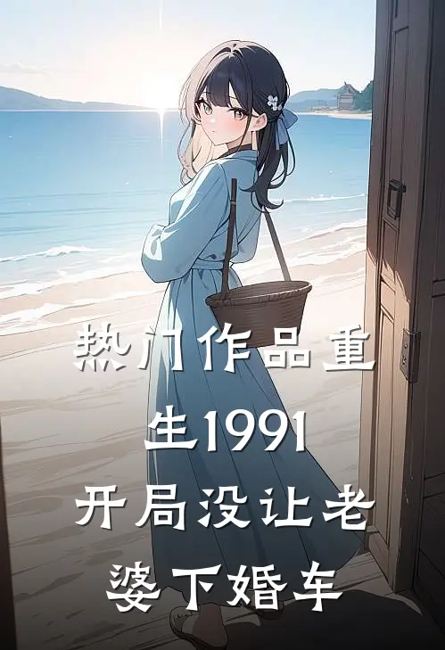 热门作品重生1991开局没让老婆下婚车