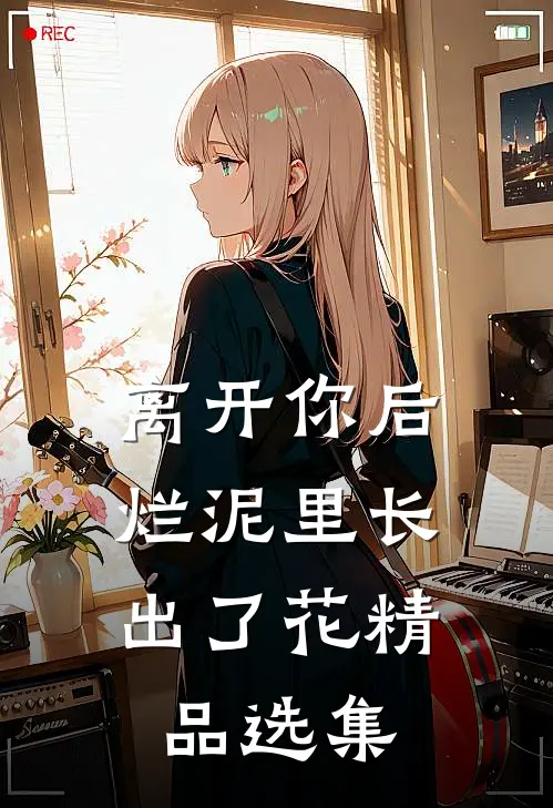 离开你后，烂泥里长出了花精品选集