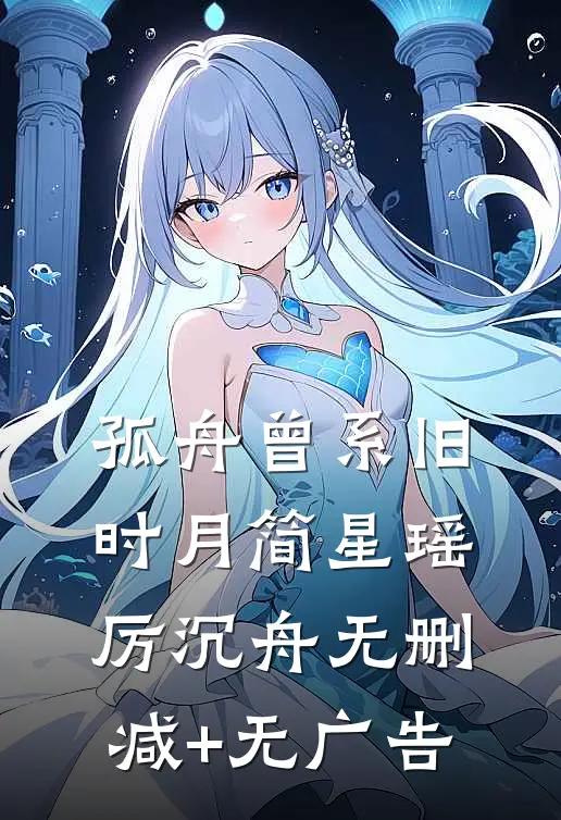 孤舟曾系旧时月简星瑶厉沉舟无删减+无广告