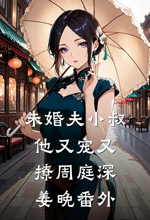 未婚夫小叔他又宠又撩周庭深姜晚番外