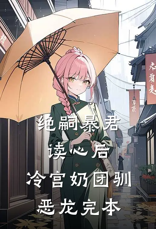 绝嗣暴君读心后，冷宫奶团驯恶龙完本