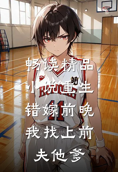 畅读精品重生错嫁前晚,我找上前夫他爹免费阅读