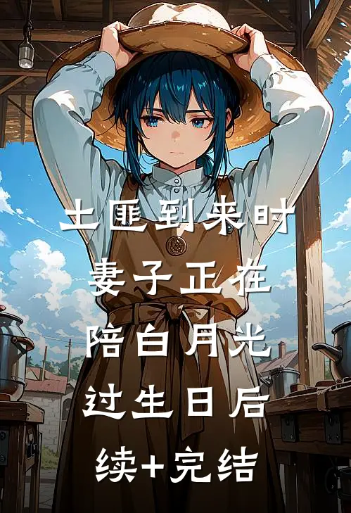 土匪到来时，妻子正在陪白月光过生日后续+完结