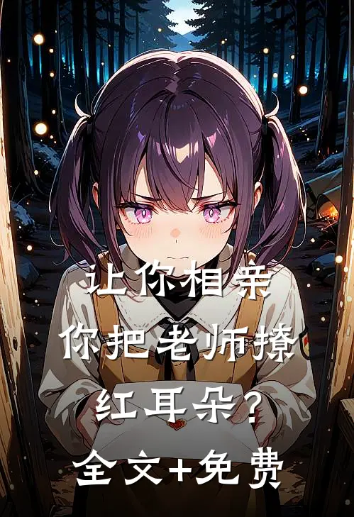 让你相亲，你把老师撩红耳朵？全文+免费