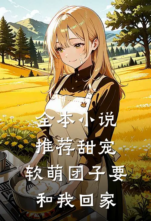 全本小说推荐甜宠：软萌团子要和我回家