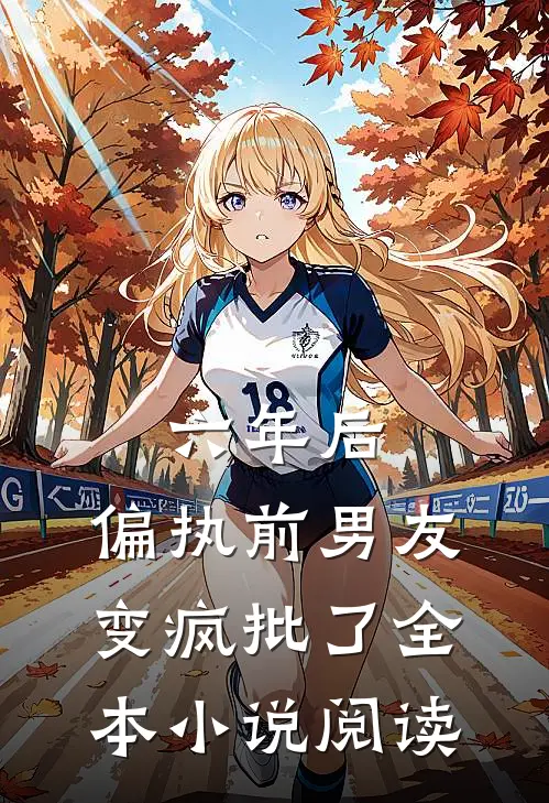 六年后，偏执前男友变疯批了全本小说阅读