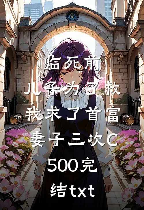 临死前，儿子为了救我求了首富妻子三次C500完结txt