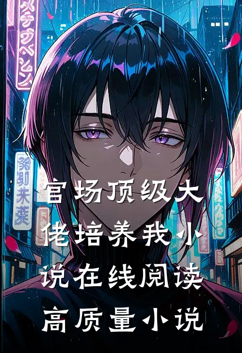 官场顶级大佬培养我小说在线阅读高质量小说