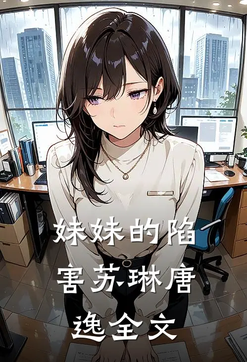 妹妹的陷害苏琳唐逸全文
