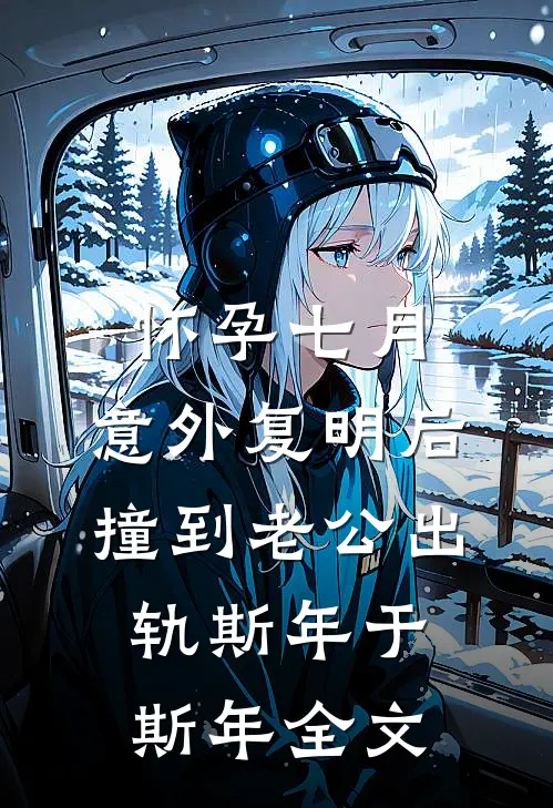 怀孕七月，意外复明后撞到老公出轨斯年于斯年全文