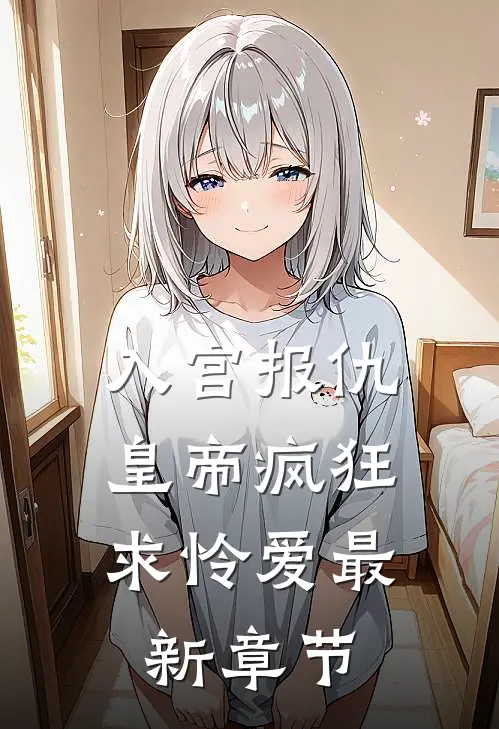 入宫报仇，皇帝疯狂求怜爱最新章节