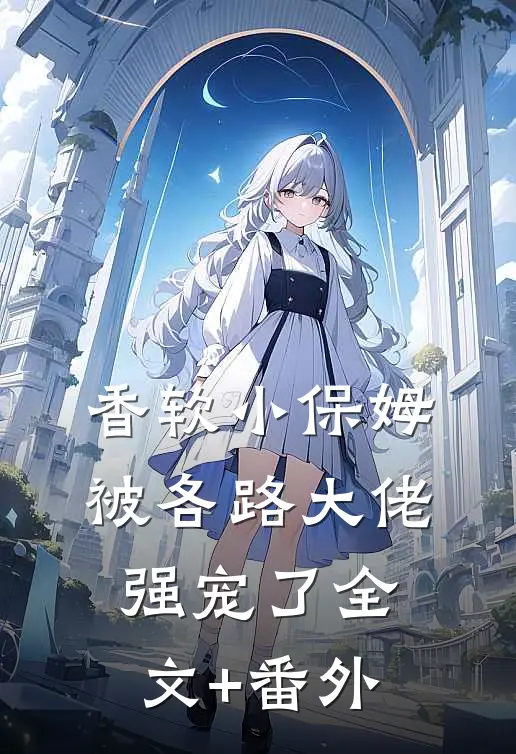 香软小保姆，被各路大佬强宠了全文+番外